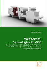 Web Service-Technologien im GPM. Die Auswirkungen von Web Service-Technologien auf  die Gestaltung von Geschaeftsprozessen am Beispiel  des Buchhandels