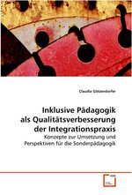 Inklusive Paedagogik als Qualitaetsverbesserung der  Integrationspraxis. Konzepte zur Umsetzung und Perspektiven fuer die  Sonderpaedagogik