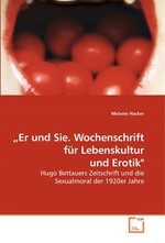 „Er und Sie. Wochenschrift fuer Lebenskultur und Erotik". Hugo Bettauers Zeitschrift und die Sexualmoral der 1920er Jahre