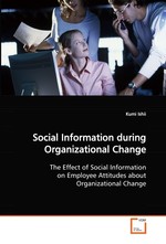 Social Information during Organizational Change. The Effect of Social Information on Employee  Attitudes about Organizational Change