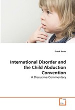 International Disorder and the Child Abduction Convention. A Discursive Commentary