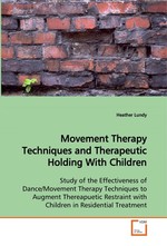 Movement Therapy Techniques and Therapeutic Holding With Children. Study of the Effectiveness of Dance/Movement Therapy Techniques to Augment Thereapuetic Restraint with Children in Residential Treatment