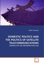DOMESTIC POLITICS AND THE POLITICS OF SATELLITE TELECOMMUNICATIONS. JAMAICA IN THE INFORMATION AGE