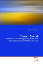 Toward Sound. The Practice of Phonography, Noise, and Free Improvisation in the Eastern US