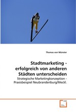 Stadtmarketing - erfolgreich von anderen Staedten unterscheiden. Strategische Marketingkonzeption - Praxisbeispiel Neubrandenburg/Meckl