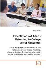 Expectations of Adults Returning to College versus Outcomes. Areas measured: Development in the following areas: Critical Thinking, Communication, Spritual, psychosocial, moral,Worldview, and socioeconomic