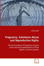 Pregnancy, Substance Abuse and Reproductive Rights. The Incarceration of Pregnant Cocaine Users and the Establishment of Fetal Rights in South Carolina