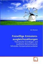 Freiwillige Emissions- ausgleichszahlungen. Theoretische Grundlagen und qualitative Betrachtung der fuehrenden Kompensationsanbieter