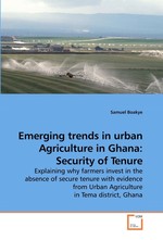 Emerging trends in urban Agriculture in Ghana: Security of Tenure. Explaining why farmers invest in the absence of secure tenure with evidence from Urban Agriculture in Tema district, Ghana