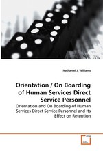 Orientation / On Boarding of Human Services Direct Service Personnel. Orientation and On Boarding of Human Services Direct Service Personnel and Its Effect on Retention