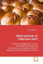 FROM DIVISION TO CHRISTIAN UNITY. FACTORS CONTRIBUTING TO FULL COMMUNION BETWEEN THE EVANGELICAL LUTHERAN CHURCH IN AMERICA AND THE EPISCOPAL CHURCH