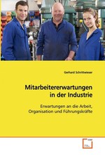 Mitarbeitererwartungen in der Industrie. Erwartungen an die Arbeit, Organisation und  Fuehrungskraefte