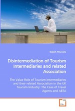 Disintermediation of Tourism Intermediaries and  related Association. The Value Role of Tourism Intermediaries and their  related Association in the UK Tourism Industry: The  Case of Travel Agents and ABTA