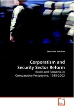 Corporatism and Security Sector Reform. Brazil and Romania in Comparative Perspective, 1985-2002