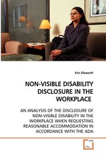 NON-VISIBLE DISABILITY DISCLOSURE IN THE WORKPLACE. AN ANALYSIS OF THE DISCLOSURE OF NON-VISIBLE DISABILITY IN THE WORKPLACE WHEN REQUESTING REASONABLE ACCOMMODATION IN ACCORDANCE WITH THE ADA