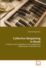 Collective Bargaining in Brazil. A study on joint regulation of the employment relationship in manufacturing