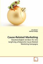 Cause-Related Marketing. Glaubwuerdigkeit als Basis fuer eine langfristig erfolgreiche Cause-Related Marketing Kampagne