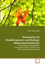 Naturparke als Modellregionen nachhaltiger Regionalentwicklung?. Eine Analyse am Beispiel der Naturparke Oetscher-Tormaeuer und Eisenwurzen-Niederoesterreich