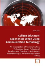 College Educators Experiences When Using  Communication Technology. An Investigation Of Communication Technology Usage, Professional Development Experience, And Anxiety Among Faculty In A Community College Setting