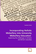Incorporating Holistic Midwifery into University Midwifery Education. Exploring the challenges in Ontario and British Columbia