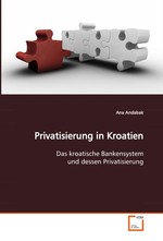 Privatisierung in Kroatien. Das kroatische Bankensystem und dessen Privatisierung