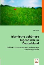 Islamische gehoerlose Jugendliche in Deutschland. Einblick in ihre Lebenswelt und Konzept zur Bildungsarbeit