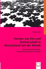 Formen von Ehe und Partnerschaft in Deutschland seit der Wende. Historische Entwicklung, Sozialwissenschaftliche Theorien