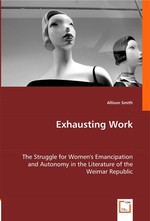 Exhausting Work. The Struggle for Womens Emancipation and Autonomy in the Literature of the Weimar Republic
