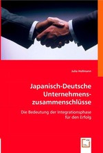 Japanisch-Deutsche Unternehmenszusammenschluesse. Die Bedeutung der Integrationsphase fuer den Erfolg