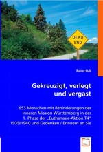 Gekreuzigt, verlegt und vergast. 653 Menschen mit Behinderungen der Inneren Mission Wuerttemberg in der 1. Phase der "Euthanasie-Aktion T4" 1939/1940 und Gedenken / Erinnern an Sie