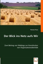 Der Blick ins Netz aufs Wir. Zum Beitrag von Weblogs zur Konstitution von Organisationsidentitaet