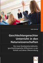 Geschlechtergerechter Unterricht in den Naturwissenschaften. Die neue Koedukationsdebatte, geschlechtstypische Differenzen in der Schule und deren Ueberwindung