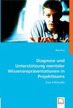 Diagnose und Unterstuetzung mentaler Wissensrepraesentationen in Projektteams. Eine Fallstudie