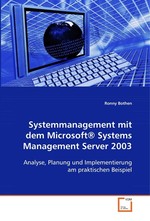 Systemmanagement mit dem Microsoft® Systems Management Server 2003. Analyse, Planung und Implementierung am praktischen Beispiel