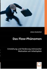 Das Flow-Phaenomen. Entstehung und Foerderung intrinsischer Motivation am Arbeitsplatz