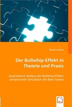 Der Bullwhip-Effekt in Theorie und Praxis. Quantitative Analyse des Bullwhip-Effekts anhand einer Simulation des Beer-Games