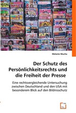 Der Schutz des Persoenlichkeitsrechts und die Freiheit der Presse. Eine rechtsvergleichende Untersuchung zwischen Deutschland und den USA mit besonderem Blick auf den Bildnisschutz