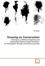 Drawing on Conversation. Drawing as a Method of Exploring and Interpreting Ordinary Verbal Interaction: An investigation through contemporary practice