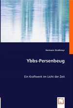 Ybbs-Persenbeug. Ein Kraftwerk im Licht der Zeit