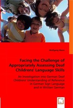 Facing the Challenge of Appropriately Assessing Deaf Childrens` Language Skills. An Investigation into German Deaf Childrens` Understanding of Reference in German Sign Language and in Written German
