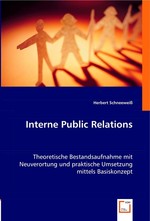 Interne Public Relations. Theoretische Bestandsaufnahme mit Neuverortung und praktische Umsetzung mittels Basiskonzept