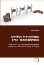 Workflow Management ohne Prozessdefinition. Beschreibung eines praxisbezogenen Konzeptes fuer unstrukturierte Prozesse