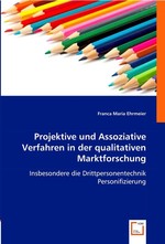 Projektive und Assoziative Verfahren in der qualitativen Marktforschung. Insbesondere die Drittpersonentechnik Personifizierung