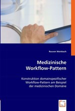 Medizinische Workflow-Pattern. Konstruktion domainspezifischer Workflow-Pattern am Beispiel der medizinischen Domaene