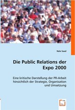 Die Public Relations der Expo 2000. Eine kritische Darstellung der PR-Arbeit hinsichtlich der Strategie, Organisation und Umsetzung