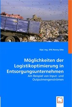 Moeglichkeiten der Logistikoptimierung in Entsorgungsunternehmen. Am Beispiel von Input- und Outputmengenstroemen