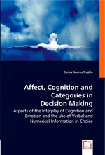 Affect, Cognition and Categories in Decision Making. Aspects of the Interplay of Cognition and Emotion and the Use of Verbal and Numerical Information in Choice