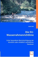 Die EU-Wasserrahmenrichtlinie. Unter besonderer Beruecksichtigung der kuenstlich oder erheblich veraenderten Gewaesser