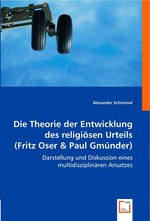 Die Theorie der Entwicklung des religioesen Urteils (Fritz Oser. Darstellung und Diskussion eines multidisziplinaeren Ansatzes