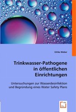 Trinkwasser-Pathogene in oeffentlichen Einrichtungen. Untersuchungen zur Wasserdesinfektion und Begruendung eines Water Safety Plans